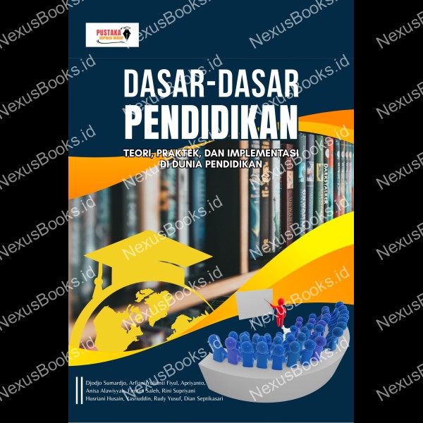 DASAR-DASAR PENDIDIKAN : TEORI, PRAKTEK, DAN IMPLEMENTASI DI DUNIA PENDIDIKAN