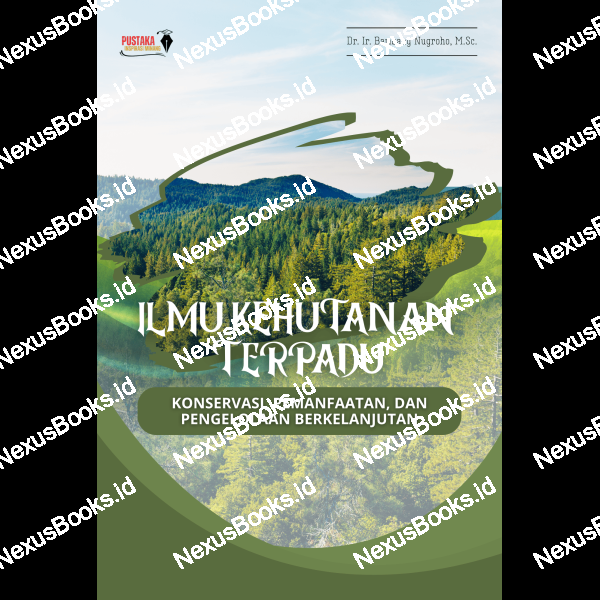 ILMU KEHUTANAN TERPADU : KONSERVASI, PEMANFAATAN, DAN PENGELOLAAN BERKELANJUTAN